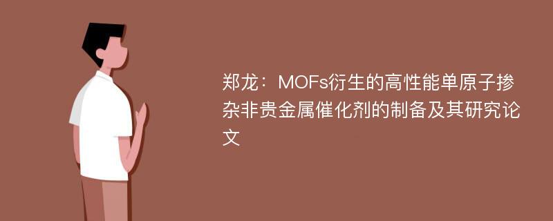 郑龙：MOFs衍生的高性能单原子掺杂非贵金属催化剂的制备及其研究论文