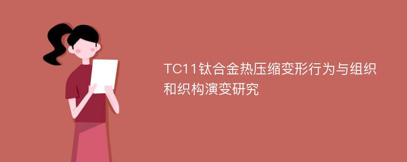 TC11钛合金热压缩变形行为与组织和织构演变研究