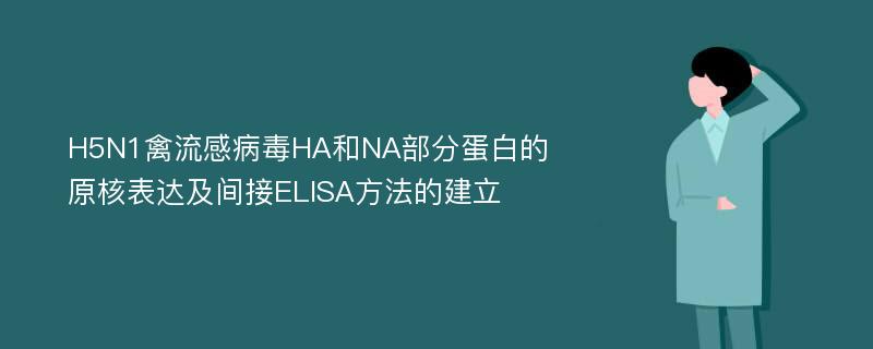 H5N1禽流感病毒HA和NA部分蛋白的原核表达及间接ELISA方法的建立
