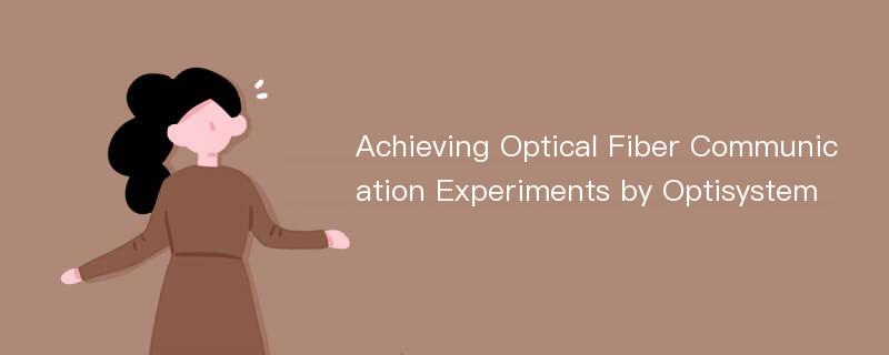 Achieving Optical Fiber Communication Experiments by Optisystem