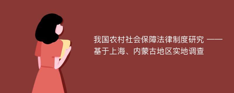 我国农村社会保障法律制度研究 ——基于上海、内蒙古地区实地调查
