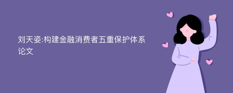 刘天姿:构建金融消费者五重保护体系论文