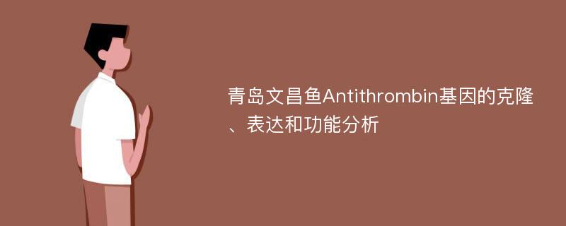青岛文昌鱼Antithrombin基因的克隆、表达和功能分析