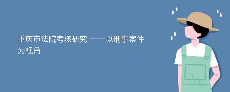 重庆市法院考核研究 ——以刑事案件为视角