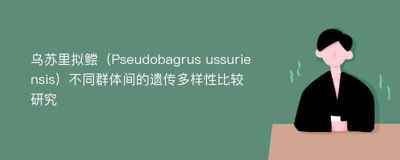 乌苏里拟鲿（Pseudobagrus ussuriensis）不同群体间的遗传多样性比较研究