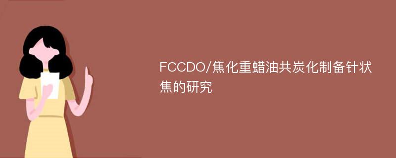 FCCDO/焦化重蜡油共炭化制备针状焦的研究