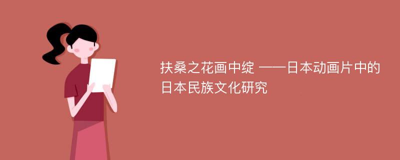扶桑之花画中绽 ——日本动画片中的日本民族文化研究