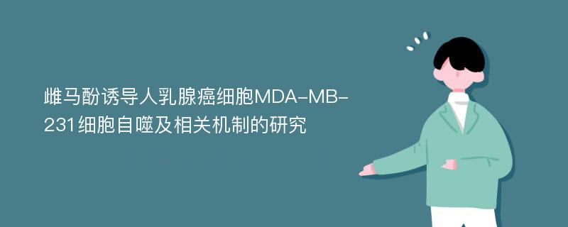 雌马酚诱导人乳腺癌细胞MDA-MB-231细胞自噬及相关机制的研究