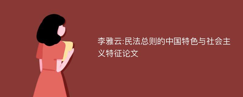 李雅云:民法总则的中国特色与社会主义特征论文