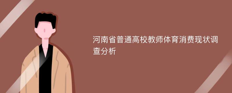 河南省普通高校教师体育消费现状调查分析