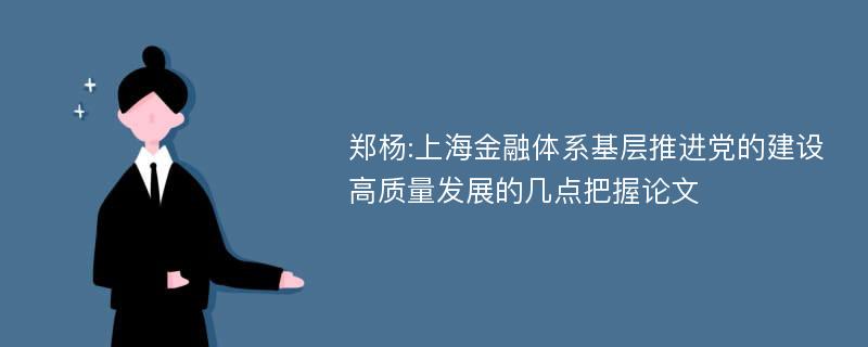 郑杨:上海金融体系基层推进党的建设高质量发展的几点把握论文