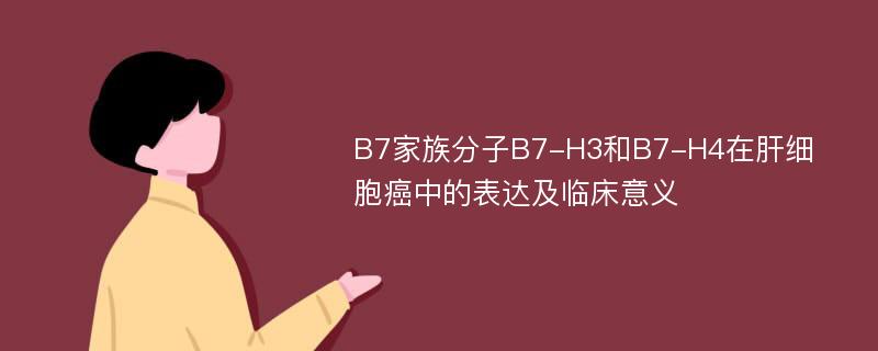 B7家族分子B7-H3和B7-H4在肝细胞癌中的表达及临床意义