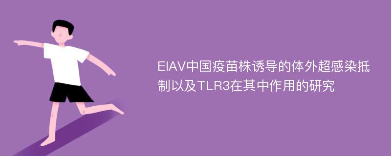 EIAV中国疫苗株诱导的体外超感染抵制以及TLR3在其中作用的研究