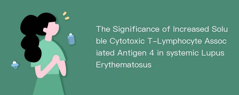 The Significance of Increased Soluble Cytotoxic T-Lymphocyte Associated Antigen 4 in systemic Lupus Erythematosus