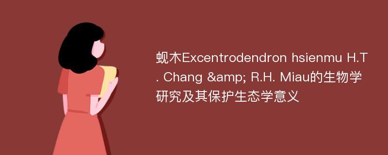 蚬木Excentrodendron hsienmu H.T. Chang & R.H. Miau的生物学研究及其保护生态学意义