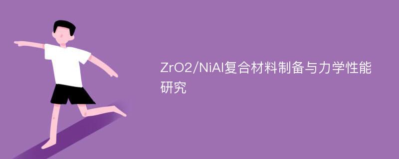 ZrO2/NiAl复合材料制备与力学性能研究