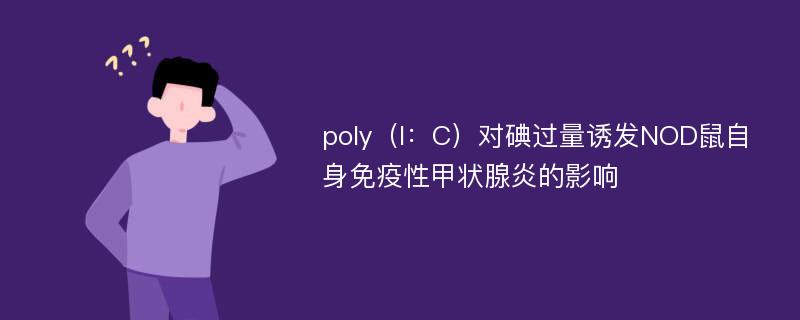 poly（I：C）对碘过量诱发NOD鼠自身免疫性甲状腺炎的影响