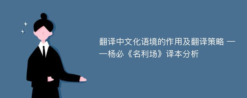 翻译中文化语境的作用及翻译策略 ——杨必《名利场》译本分析