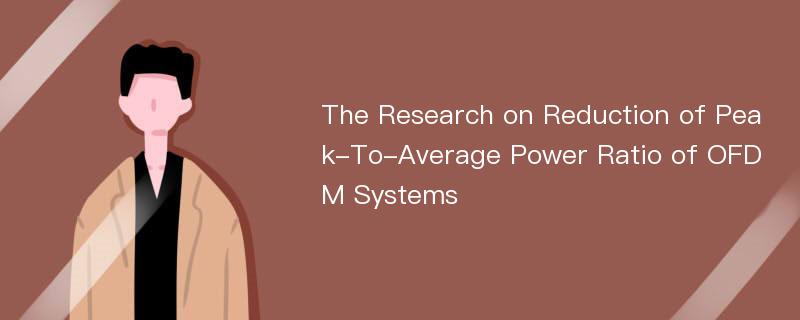 The Research on Reduction of Peak-To-Average Power Ratio of OFDM Systems