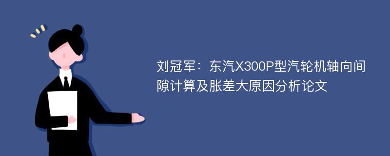 刘冠军：东汽X300P型汽轮机轴向间隙计算及胀差大原因分析论文