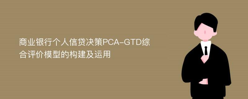 商业银行个人信贷决策PCA-GTD综合评价模型的构建及运用