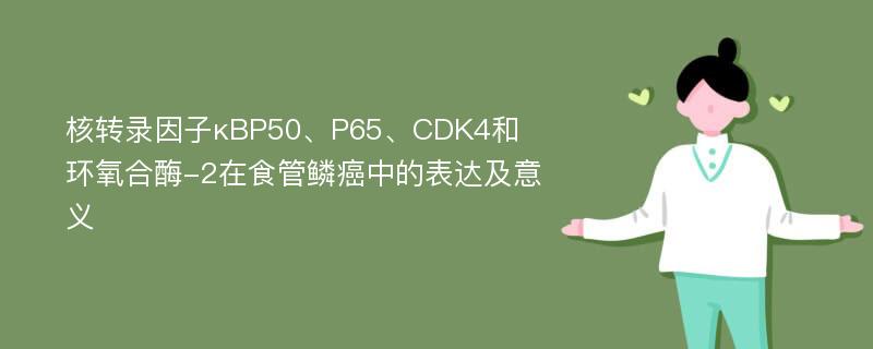 核转录因子κBP50、P65、CDK4和环氧合酶-2在食管鳞癌中的表达及意义