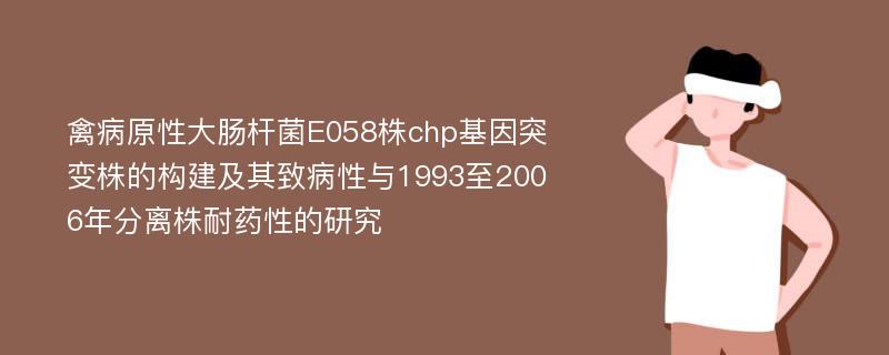 禽病原性大肠杆菌E058株chp基因突变株的构建及其致病性与1993至2006年分离株耐药性的研究