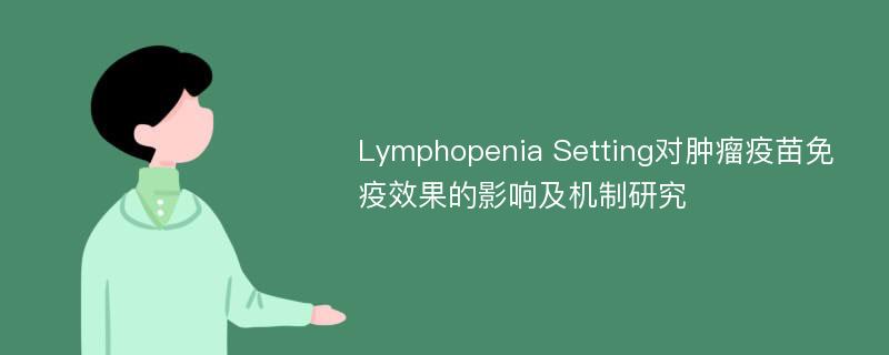 Lymphopenia Setting对肿瘤疫苗免疫效果的影响及机制研究