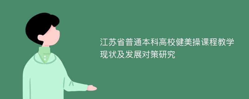江苏省普通本科高校健美操课程教学现状及发展对策研究