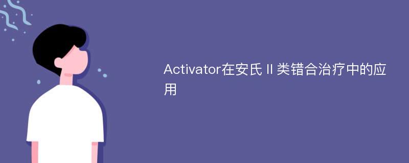 Activator在安氏Ⅱ类错合治疗中的应用