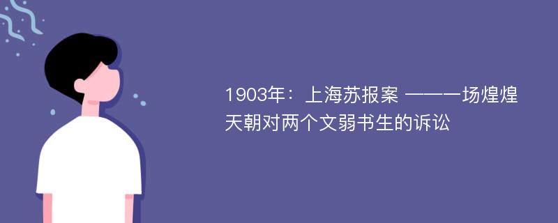 1903年：上海苏报案 ——一场煌煌天朝对两个文弱书生的诉讼