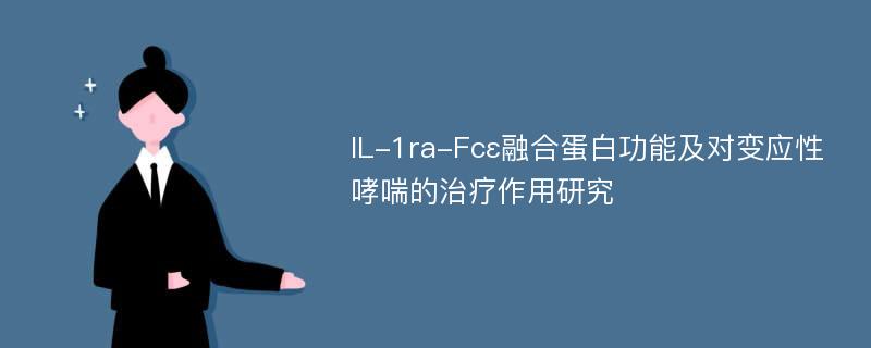 IL-1ra-Fcε融合蛋白功能及对变应性哮喘的治疗作用研究