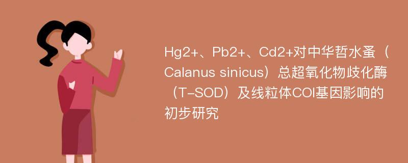 Hg2+、Pb2+、Cd2+对中华哲水蚤（Calanus sinicus）总超氧化物歧化酶（T-SOD）及线粒体COI基因影响的初步研究