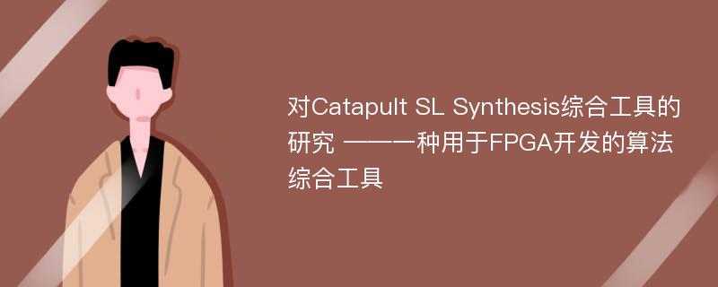 对Catapult SL Synthesis综合工具的研究 ——一种用于FPGA开发的算法综合工具