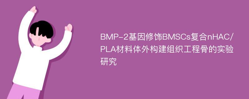 BMP-2基因修饰BMSCs复合nHAC/PLA材料体外构建组织工程骨的实验研究