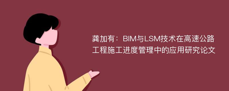 龚加有：BIM与LSM技术在高速公路工程施工进度管理中的应用研究论文