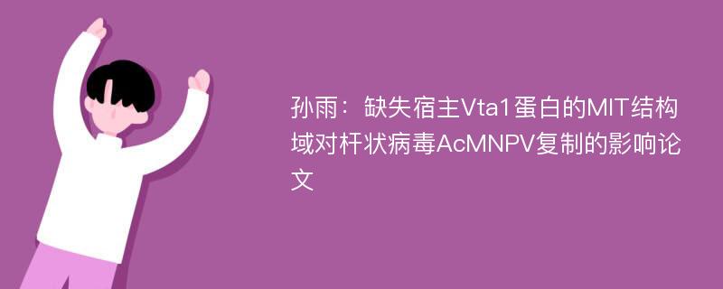孙雨：缺失宿主Vta1蛋白的MIT结构域对杆状病毒AcMNPV复制的影响论文