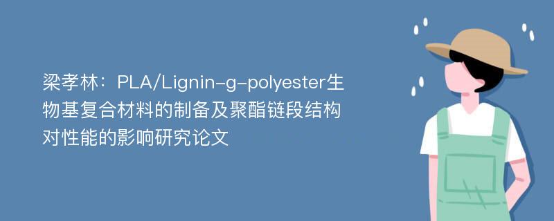 梁孝林：PLA/Lignin-g-polyester生物基复合材料的制备及聚酯链段结构对性能的影响研究论文