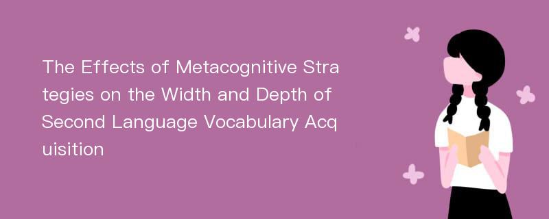 The Effects of Metacognitive Strategies on the Width and Depth of Second Language Vocabulary Acquisition