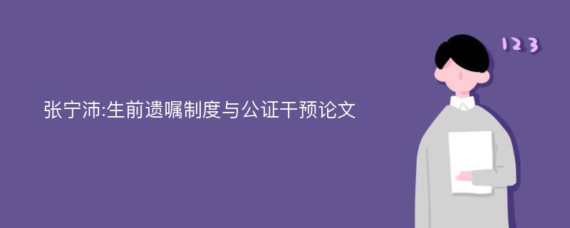 张宁沛:生前遗嘱制度与公证干预论文