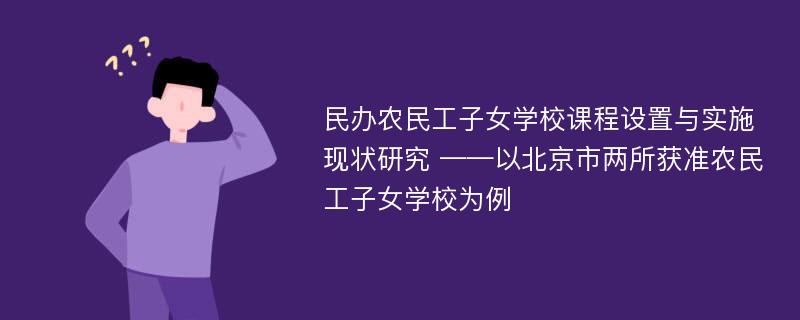 民办农民工子女学校课程设置与实施现状研究 ——以北京市两所获准农民工子女学校为例