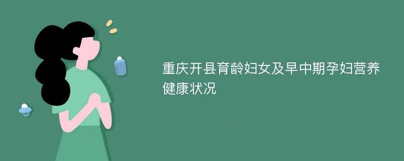 重庆开县育龄妇女及早中期孕妇营养健康状况