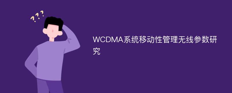 WCDMA系统移动性管理无线参数研究