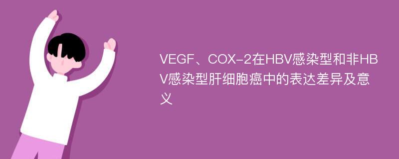 VEGF、COX-2在HBV感染型和非HBV感染型肝细胞癌中的表达差异及意义