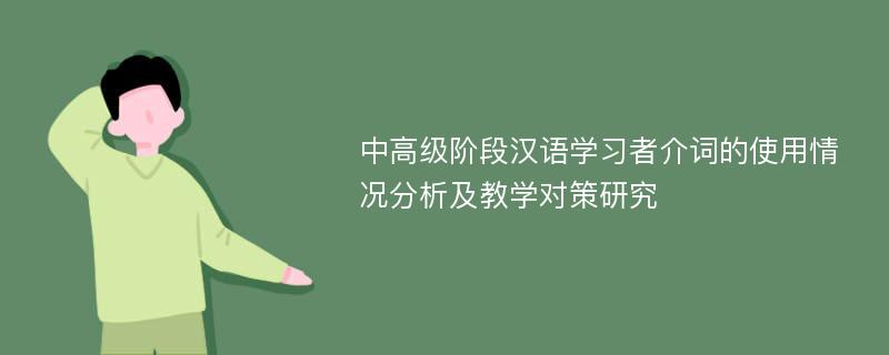 中高级阶段汉语学习者介词的使用情况分析及教学对策研究