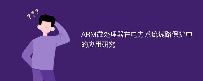 ARM微处理器在电力系统线路保护中的应用研究