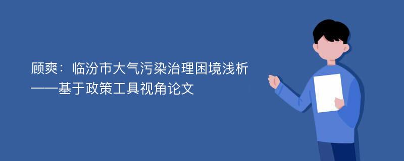顾爽：临汾市大气污染治理困境浅析——基于政策工具视角论文