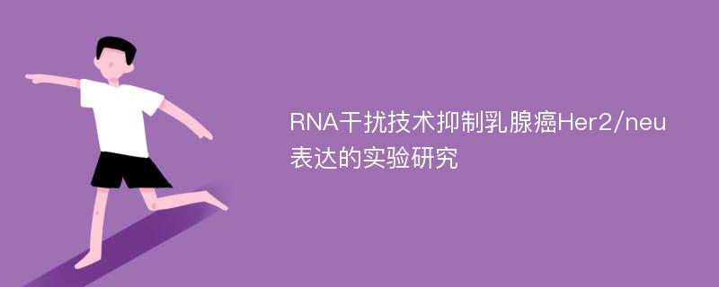 RNA干扰技术抑制乳腺癌Her2/neu表达的实验研究