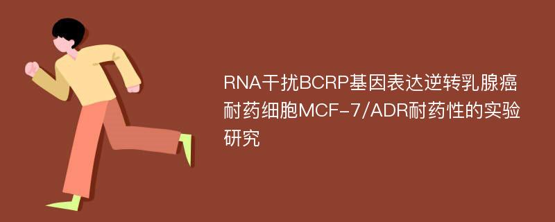RNA干扰BCRP基因表达逆转乳腺癌耐药细胞MCF-7/ADR耐药性的实验研究