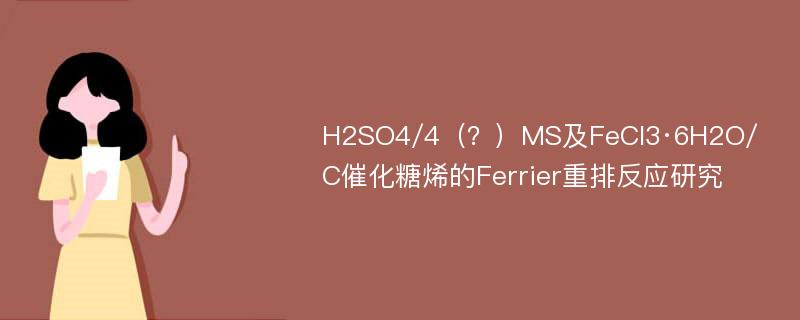 H2SO4/4（？）MS及FeCl3·6H2O/C催化糖烯的Ferrier重排反应研究